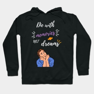 Die with memories, not dreams. Hoodie